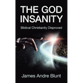 The God Insanity: Biblical Christianity Disproved - Paperback