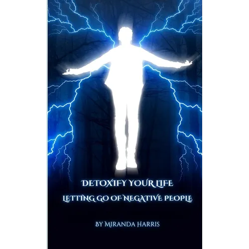 Detoxify Your Life: Letting Go of Negative People - Paperback