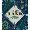 Held by the Land: A Guide to Indigenous Plants for Wellness - Hardcover