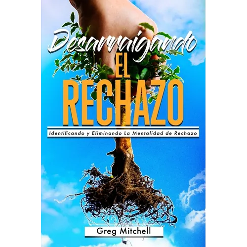 Desarraigando el Rechazo: Identificando y Eliminando La Mentalidad de Rechazo - Paperback