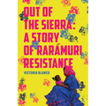 Out of the Sierra: A Story of Rarámuri Resistance - Paperback