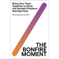 The Bonfire Moment: Bring Your Team Together to Solve the Hardest Problems Startups Face - Hardcover