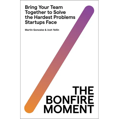 The Bonfire Moment: Bring Your Team Together to Solve the Hardest Problems Startups Face - Hardcover