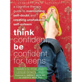Think Confident, Be Confident for Teens: A Cognitive Therapy Guide to Overcoming Self-Doubt and Creating Unshakable Self-Esteem - Paperback