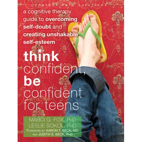 Think Confident, Be Confident for Teens: A Cognitive Therapy Guide to Overcoming Self-Doubt and Creating Unshakable Self-Esteem - Paperback