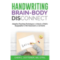 Handwriting Brain Body DisConnect: Adaptive teaching techniques to unlock a child's dysgraphia for the classroom and at home - Paperback