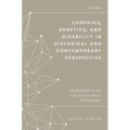 Eugenics, Genetics, and Disability in Historical and Contemporary Perspective: Implications for the Social Work Profession - Hardcover