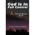 God Is in Full Control: Time Is in Reverse Part II - Paperback