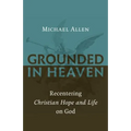 Grounded in Heaven: Recentering Christian Hope and Life on God - Paperback