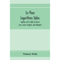 Six place logarithmic tables, together with a table of natural sines, cosines, tangents, and cotangents - Paperback