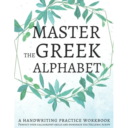 Master the Greek Alphabet, A Handwriting Practice Workbook: Perfect your calligraphy skills and dominate the Hellenic script - Paperback