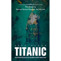 Titanic: The Shocking Secrets Buried Beneath the Waves (The History and Legacy of the World's Most Famous Ship) - Paperback