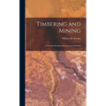 Timbering and Mining: A Treatise On Practical American Methods - Hardcover