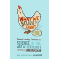What We Believe But Cannot Prove: Today's Leading Thinkers on Science in the Age of Certainty - Paperback