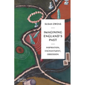Imagining England's Past: Inspiration, Enchantment, Obsession - Hardcover
