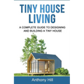 Tiny House Living: A Complete Guide to Designing and Building a Tiny House - Paperback