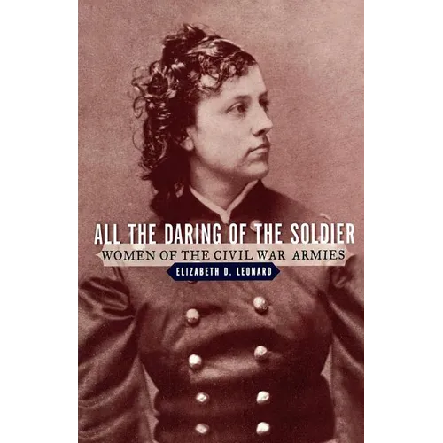 All the Daring of the Soldier: Women of the Civil War Armies - Paperback