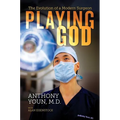 Playing God: The Evolution of a Modern Surgeon - Hardcover