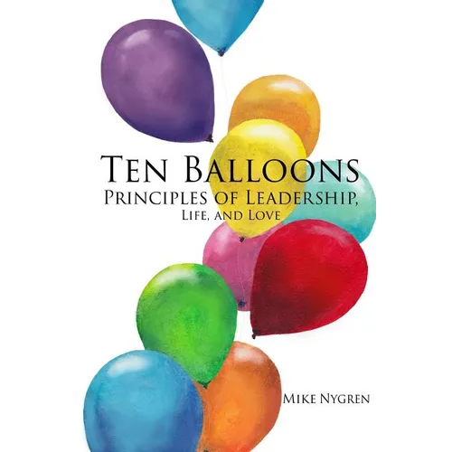 Ten Balloons: Principles of Leadership, Life and Love - Paperback