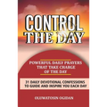 Control the Day: Powerful daily prayers that take charge of the day: 31 daily devotional confessions to guide and inspire you each day - Paperback