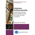 Employee Ambassadorship: Optimizing Customer-Centric Behavior from the Inside-Out and Outside-In - Paperback