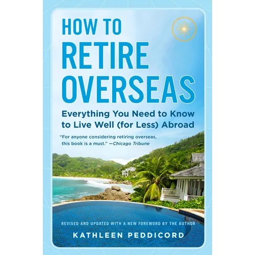 How to Retire Overseas: Everything You Need to Know to Live Well (for Less) Abroad - Paperback