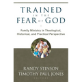 Trained in the Fear of God: Family Ministry in Theological, Historical, and Practical Perspective - Paperback