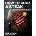 How to Cook a Steak: (And Other Life-Changing Recipes to Elevate the Food You Already Cook) - Paperback