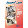 Rescued Love: Vignettes from Our Life with Rescue Dogs - Paperback
