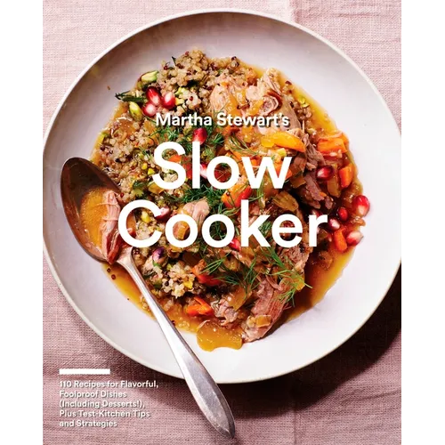 Martha Stewart's Slow Cooker: 110 Recipes for Flavorful, Foolproof Dishes (Including Desserts!), Plus Test-Kitchen Tips and Strategies: A Cookbook - Paperback