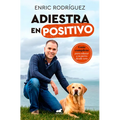 Adiestra En Positivo: Guã-A Completa Para Educar a Tu Perro Desde Cero / Positivetraining: A Complete Guide for Training Your Dog from Zero - Paperback