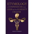 ETYMOLOGY of COMPENDIUMS of all GODS and The ALMIGHTY CREATOR - Paperback