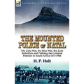 The Mounted Police of Natal: The Zulu War, the Boer War, the Zulu Rebellion and Policing the Colonial Frontier in South Africa 1873-1906 - Paperback