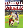 Inspirational Baseball Stories for Young Readers: 12 Unbelievable True Tales to Inspire and Amaze Young Baseball Lovers - Paperback
