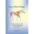 Equine Muscle Magic: A Simple, Easy-To-Use Guide for Massaging Your Horse. - Paperback