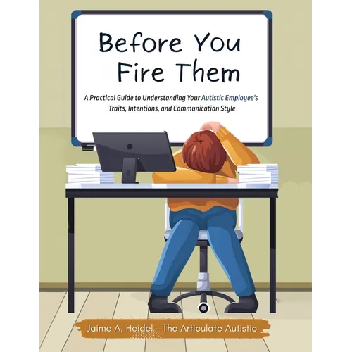 Before You Fire Them: A Practical Guide to Understanding Your Autistic Employee's Traits, Intentions, and Communication Style - Paperback
