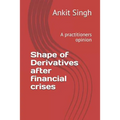 Shape of Derivatives after financial crises: A practitioners opinion - Paperback