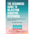 The Beginners Guide to Rejection Sensitive Dysphoria: How to Understand and Recognize Intense Rejection - Paperback