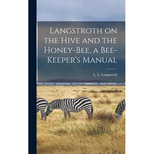 Langstroth on the Hive and the Honey-bee, a Bee-keeper's Manual - Hardcover