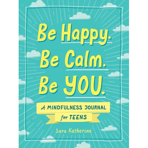 Be Happy. Be Calm. Be You.: A Mindfulness Journal for Teens - Paperback