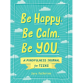 Be Happy. Be Calm. Be You.: A Mindfulness Journal for Teens - Paperback