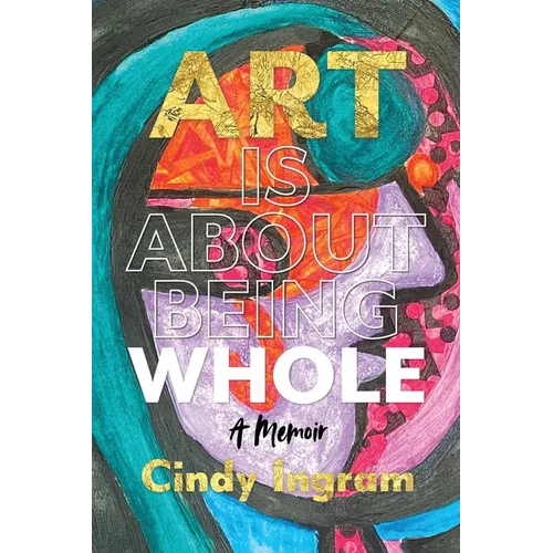 Art Is About Being Whole: A Memoir - Paperback