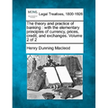 The theory and practice of banking: with the elementary principles of currency, prices, credit, and exchanges. Volume 2 of 2 - Paperback