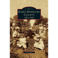 Early Maricopa County: 1871-1920 - Hardcover