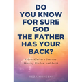 Do You Know for Sure God the Father Has Your Back?: A Grandfather's Journey: Sharing Wisdom and Faith - Paperback