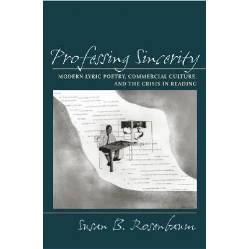 Professing Sincerity: Modern Lyric Poetry, Commercial Culture, and the Crisis in Reading - Hardcover