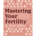 Mastering Your Fertility: A Comprehensive Guide to Charting & Tracking Your Cycle - Paperback
