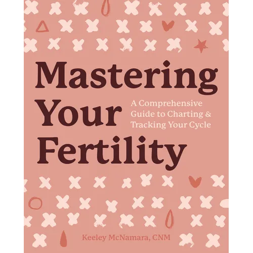 Mastering Your Fertility: A Comprehensive Guide to Charting & Tracking Your Cycle - Paperback