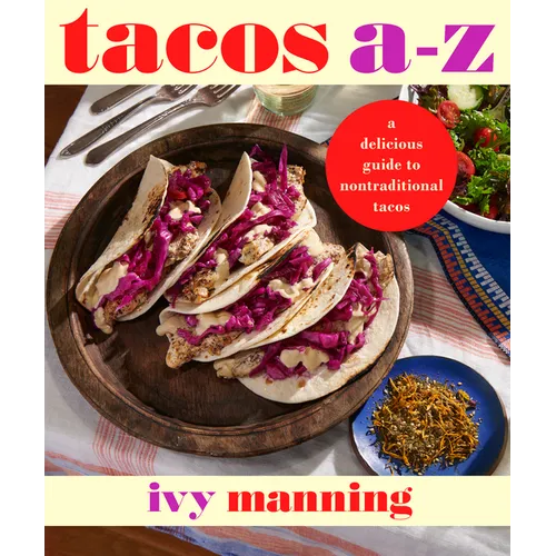Tacos A to Z: A Delicious Guide to Nontraditional Tacos - Paperback