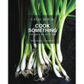 Canal House: Cook Something: Recipes to Rely on - Hardcover